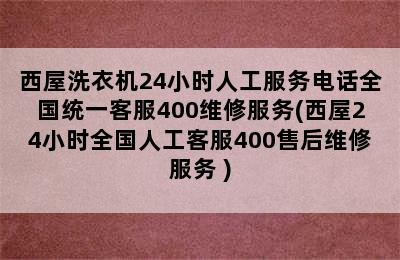 西屋洗衣机24小时人工服务电话全国统一客服400维修服务(西屋24小时全国人工客服400售后维修服务 )